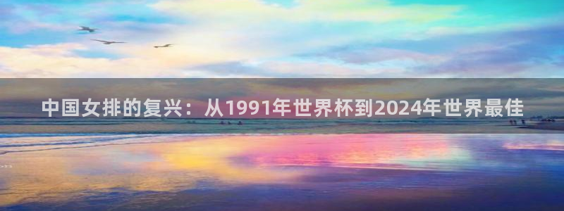 世界杯球赛：中国女排的复兴：从1991年世界杯到2024年世界最佳